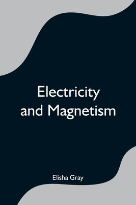 Electricity and Magnetism by Gray, Elisha