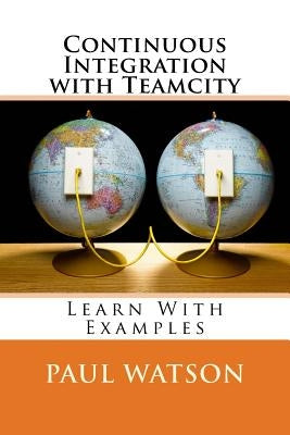 Continuous Integration with Teamcity by Watson, Paul