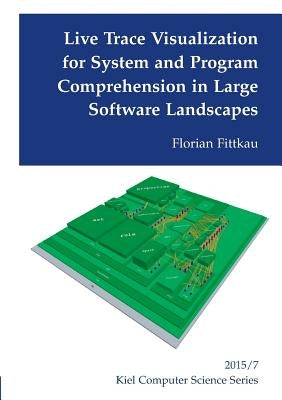 Live Trace Visualization for System and Program Comprehension in Large Software Landscapes by Fittkau, Florian