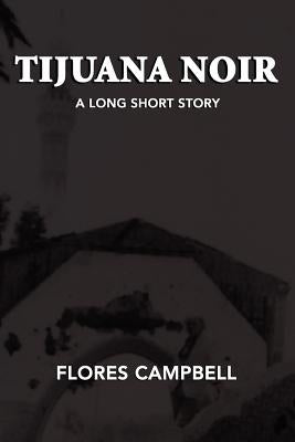 Tijuana Noir: A long short story by Campbell, Flores