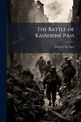 The Battle of Kasserine Pass by Carr, Vincent M.