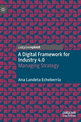 A Digital Framework for Industry 4.0: Managing Strategy by Landeta Echeberria, Ana