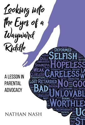 Looking Into the Eyes of a Wayward Riddle: A Lesson in Parental Advocacy by Nash, Nathan