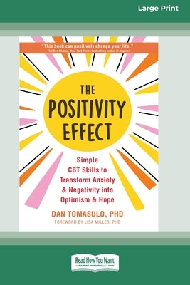 The Positivity Effect: Simple CBT Skills to Transform Anxiety and Negativity into Optimism and Hope (16pt Large Print Format) by Tomasulo, Dan