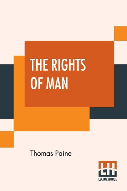 The Rights Of Man: Part I. Being An Answer To Mr. Burke's Attack On The French Revoloution And Part II. Combining Principle And Practice by Paine, Thomas