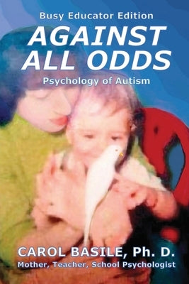 Against All Odds: The Psychology of Autism by Basile, Carol