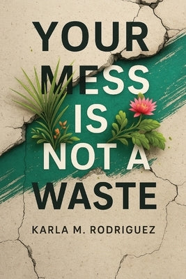 Your Mess Is Not a Waste by M. Rodriguez, Karla