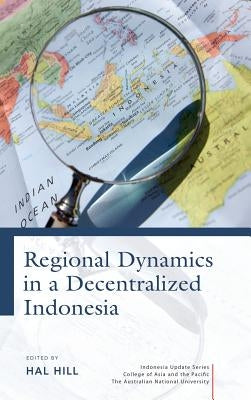Regional Dynamics in a Decentralized Indonesia by Hill, Hal