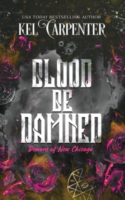 Blood be Damned: Demons of New Chicago by Carpenter, Kel