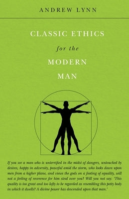Classic Ethics for the Modern Man by Lynn, Andrew