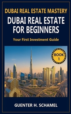 Dubai Real Estate for Beginners: Your First Investment Guide by Schamel, Guenter