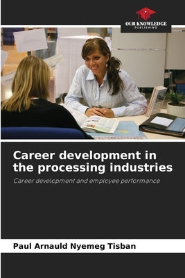 Career development in the processing industries by Nyemeg Tisban, Paul Arnauld