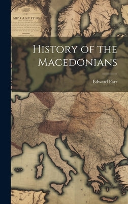 History of the Macedonians by Farr, Edward