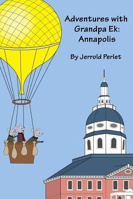 Adventures with Grandpa Ek: Annapolis by Perlet, Marie