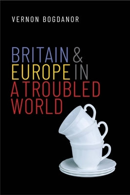 Britain and Europe in a Troubled World by Bogdanor, Vernon