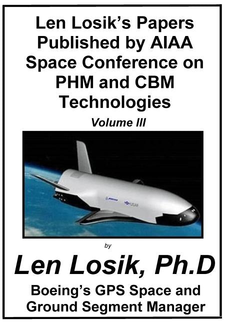 Len Losik's Papers Published by AIAA Space Conference on PHM and CBM Technologies Volume III by Losik Ph. D., Len