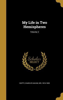 My Life in Two Hemispheres; Volume 2 by Duffy, Charles Gavan