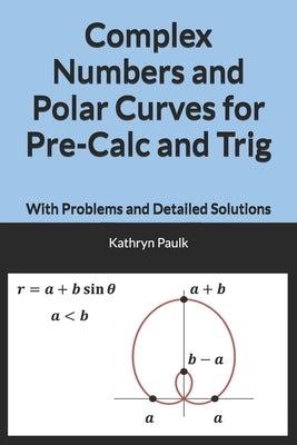 Complex Numbers and Polar Curves for Pre-Calc and Trig: With Problems and Detailed Solutions by Paulk, Kathryn