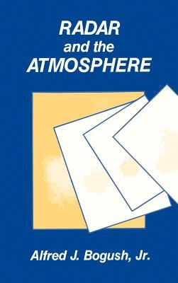 Radar and the Atmosphere by Bogush, Alfred J., Jr.