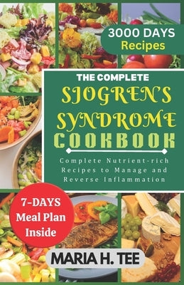 The Complete Sjogren's Syndrome Cookbook: Complete Nutrient-rich Recipes to Managing and Reverse Inflammation by Tee, Maria H.