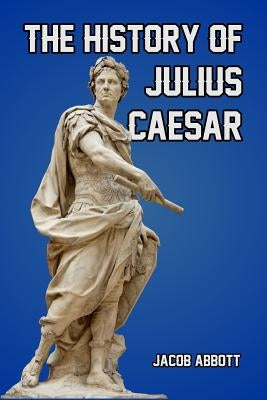 The History of Julius Caesar by Abbott, Jacob