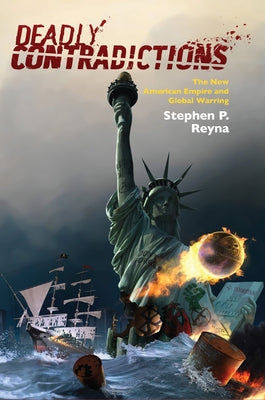 Deadly Contradictions: The New American Empire and Global Warring by Reyna, Stephen P.