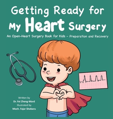 Getting Ready for My Heart Surgery: An Open-Heart Surgery Book for Kids - Preparation and Recovery by Zheng-Ward, Fei