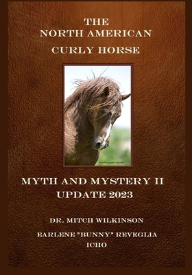 The North American Curly Horse - MYTH and MYSTERY II Update 2023 by Wilkinson, Mitch