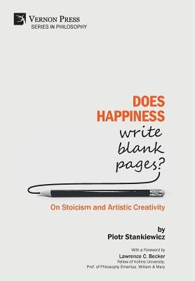 Does Happiness Write Blank Pages? On Stoicism and Artistic Creativity by Stankiewicz, Piotr