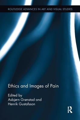 Ethics and Images of Pain by Grønstad, Asbjørn