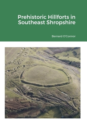 Prehistoric Hillforts in Southeast Shropshire by O'Connor, Bernard