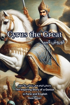Cyrus the Great: The Inspiring Story of a Genius in Farsi and English by Nazari, Reza