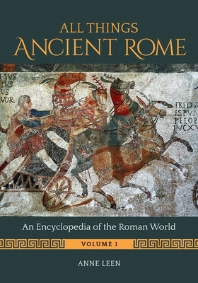 All Things Ancient Rome [2 Volumes]: An Encyclopedia of the Roman World by Leen, Anne