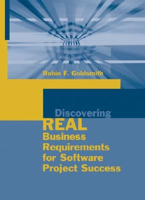 Discovering Real Business Requirements by Goldsmith, Robin F.