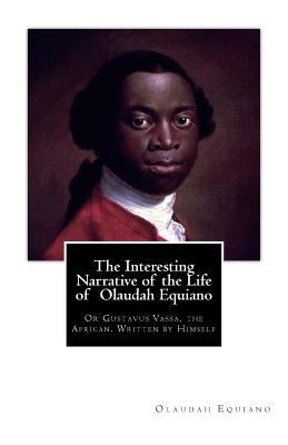 The Interesting Narrative of the Life of Olaudah Equiano: Or Gustavus Vassa, the African. Written by Himself by Equiano, Olaudah