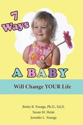 7 Ways a Baby Will Change Your Life by Youngs, Jennifer L.
