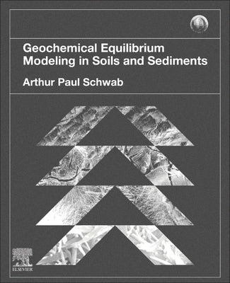Geochemical Equilibrium Modeling in Soils and Sediments by Schwab, Arthur Paul