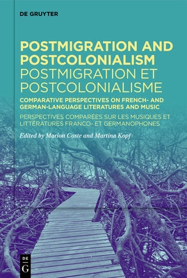 Postmigration and Postcolonialism / Postmigration Et Postcolonialisme: Comparative Perspectives on French- And German-Language Literatures and Music / by Coste, Marion