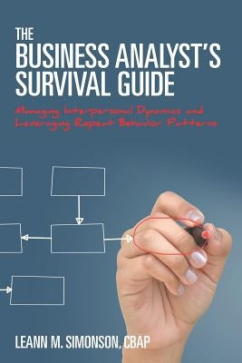 The Business Analyst's Survival Guide: Managing Interpersonal Dynamics and Leveraging Repeat Behavior Patterns by Simonson Cbap, Leann M.