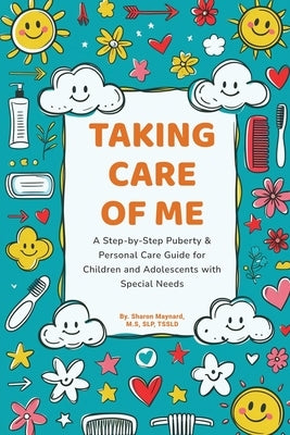 Taking Care of Me: A Step-by-Step Puberty & Personal Care Guide for Children and Adolescents with Special Needs. by Maynard, Sharon