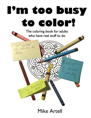 I'm too busy to color!: The coloring book for adults who have real stuff to do by Artell, Mike