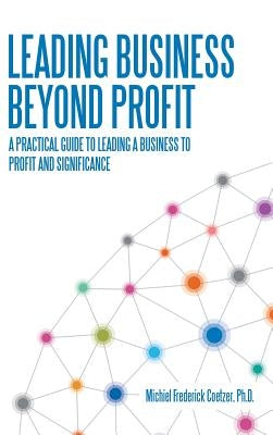 Leading Business Beyond Profit: A Practical Guide to Leading a Business to Profit and Significance by Coetzer, Michiel Frederick