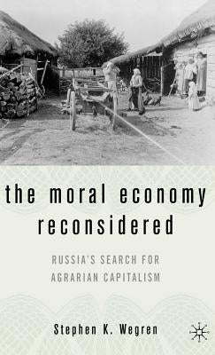 The Moral Economy Reconsidered: Russia's Search for Agrarian Capitalism by Wegren, S.