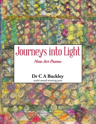 Journeys into Light: New Art Poems by Buckley, C. A.