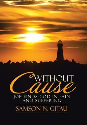 Without Cause: Job Finds God in Pain and Suffering by Gitau, Samson N.
