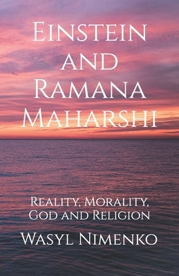 Einstein and Ramana Maharshi: Reality, Morality, God and Religion by Nimenko, Wasyl