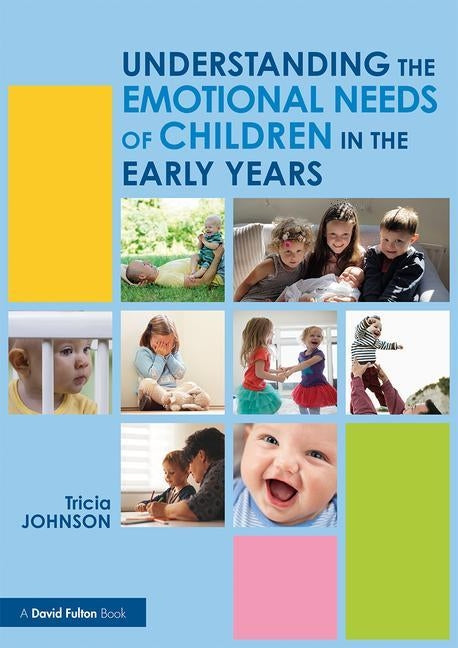 Understanding the Emotional Needs of Children in the Early Years by Johnson, Tricia