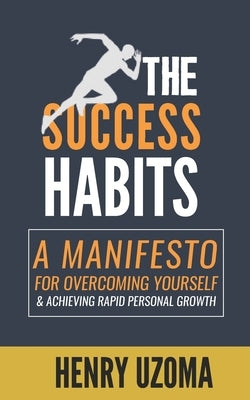 The Success Habits: A Manifesto for Overcoming Yourself & Achieving Rapid Personal Growth by Uzoma, Henry