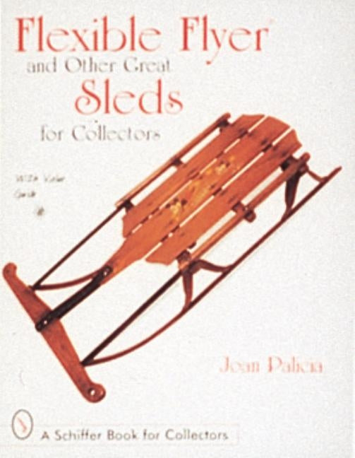 Flexible Flyer and Other Great Sleds for Collectors by Palicia, Joan