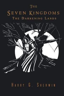 The Seven Kingdoms: The Darkening Lands by Sherwin, Harry G.